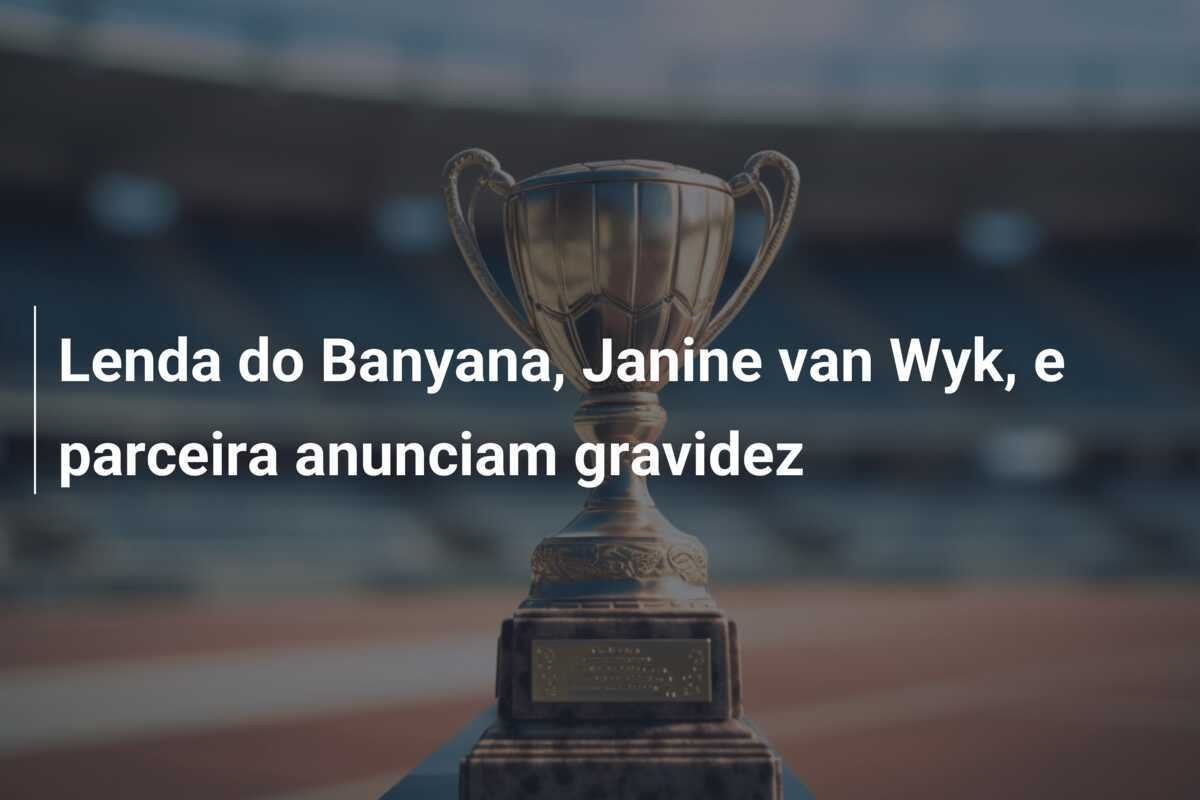 Lenda do Banyana, Janine van Wyk, e parceira anunciam gravidez