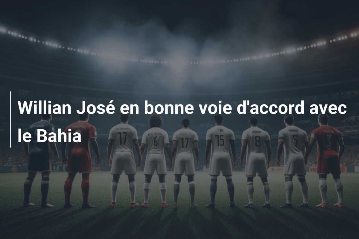 Willian José en bonne voie d'accord avec le Bahia