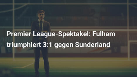 Premier League-Spektakel: Fulham triumphiert 3:1 gegen Sunderland