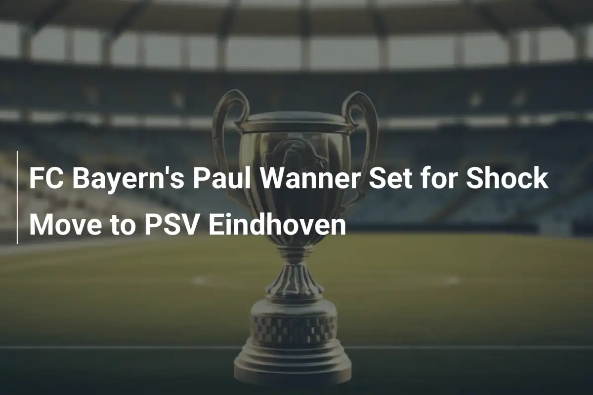 Paul Wanner dal Bayern al PSV: un trasferimento che scuote il calcio europeo