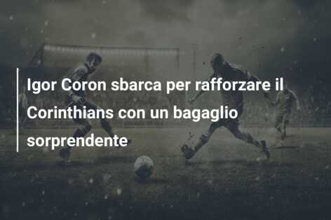 Igor Coron sbarca per rafforzare il Corinthians con un bagaglio sorprendente