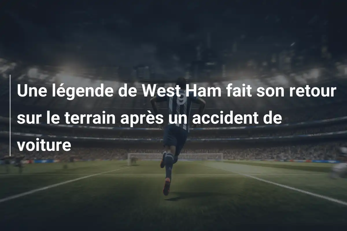 Une légende de West Ham fait son retour sur le terrain après un accident de voiture