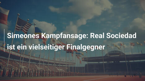 Simeones Kampfansage: Real Sociedad ist ein vielseitiger Finalgegner