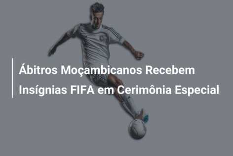 Ábitros Moçambicanos Recebem Insígnias FIFA em Cerimônia Especial