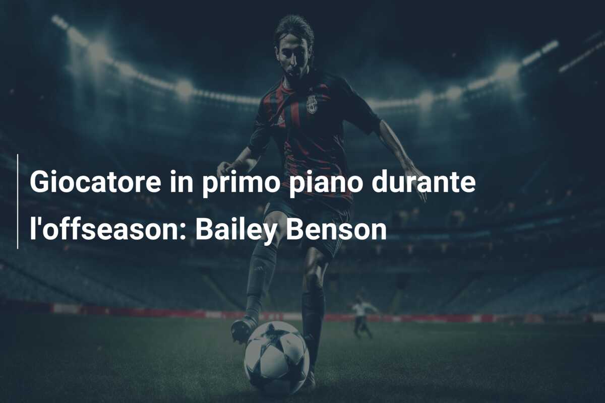 Giocatore in primo piano durante l’offseason: Bailey Benson