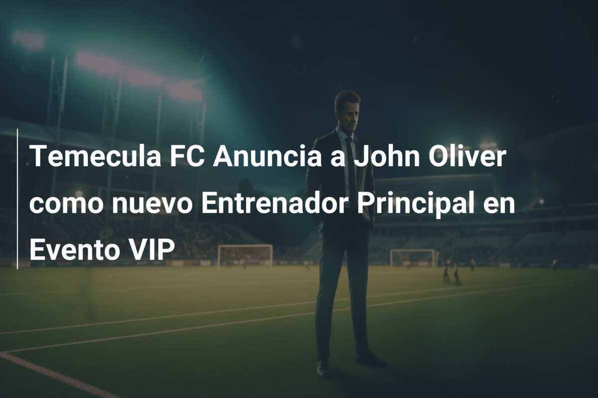Temecula FC Anuncia a John Oliver como nuevo Entrenador Principal en Evento VIP
