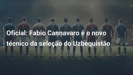 Oficial: Fabio Cannavaro é o novo técnico da seleção do Uzbequistão