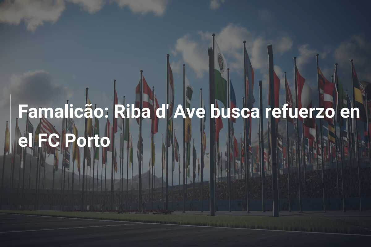 Famalicão: Riba d’ Ave busca refuerzo en el FC Porto