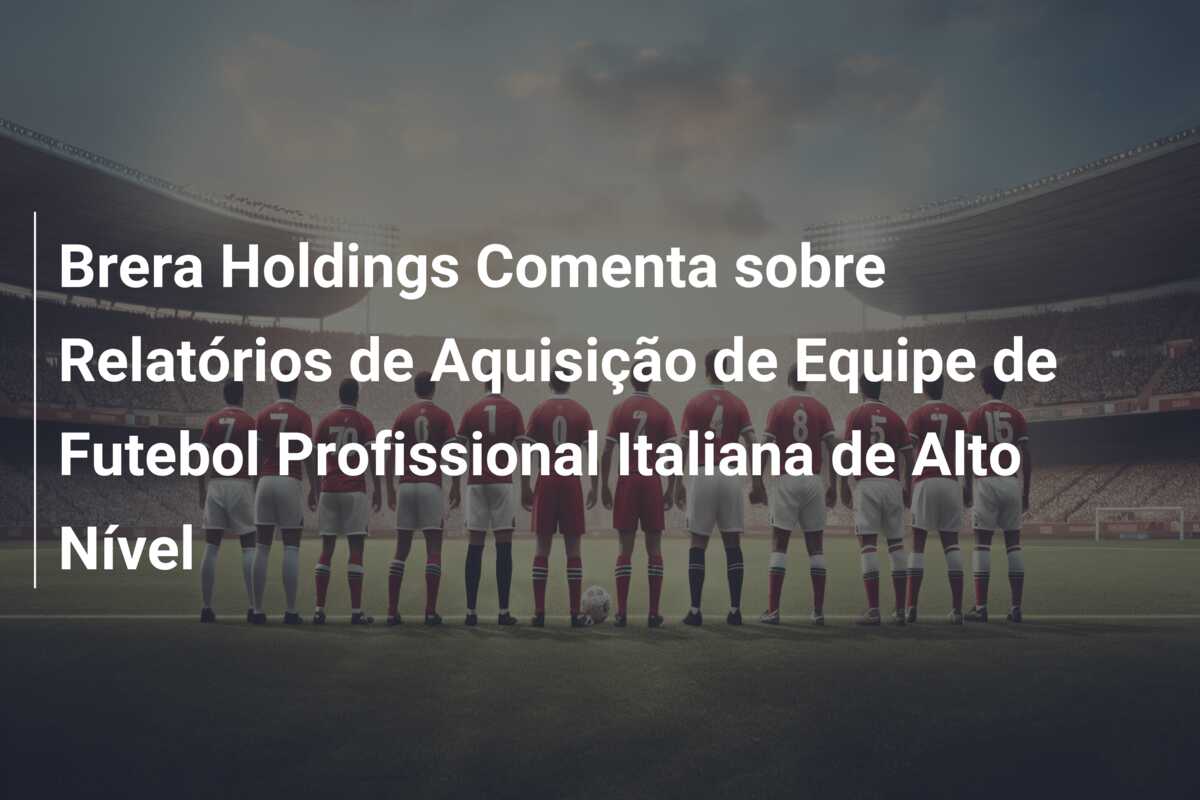 Brera Holdings Comenta sobre Relatórios de Aquisição de Equipe de Futebol Profissional Italiana de Alto Nível