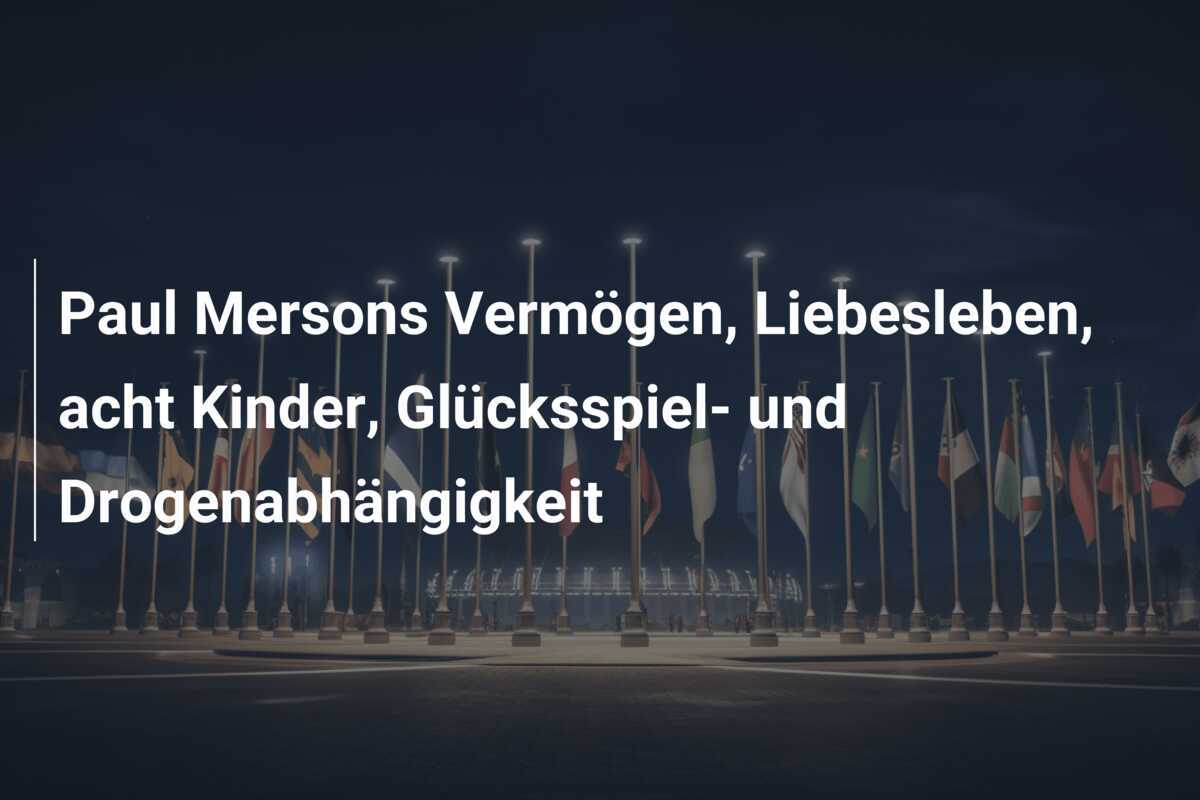Paul Mersons Vermögen, Liebesleben, acht Kinder, Glücksspiel- und Drogenabhängigkeit