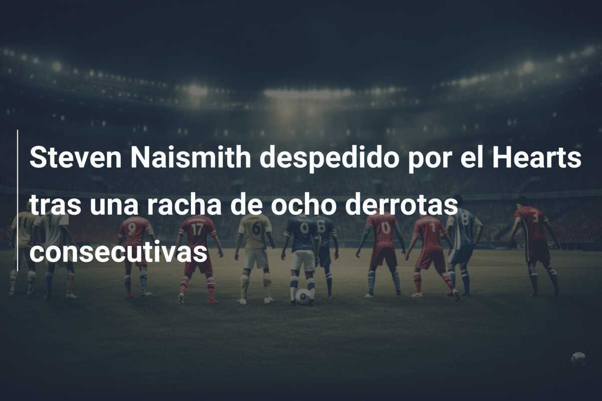 Steven Naismith despedido por el Hearts tras una racha de ocho derrotas consecutivas