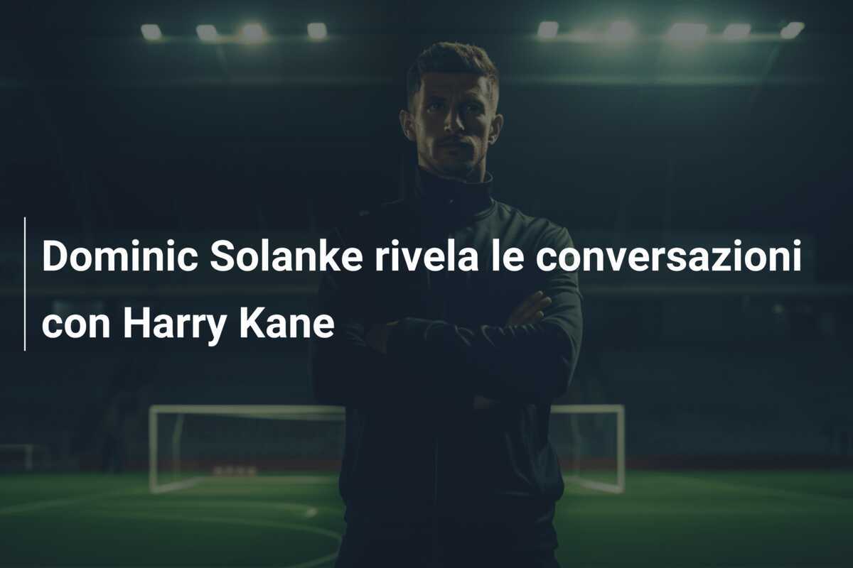 Dominic Solanke rivela le conversazioni con Harry Kane