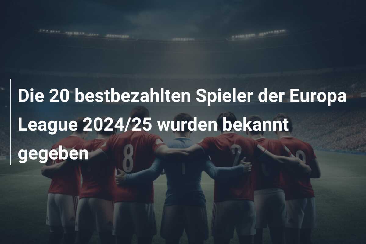 Die 20 bestbezahlten Spieler der Europa League 2024/25 wurden bekannt gegeben