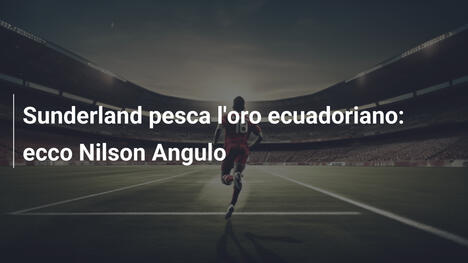 Sunderland pesca l'oro ecuadoriano: ecco Nilson Angulo