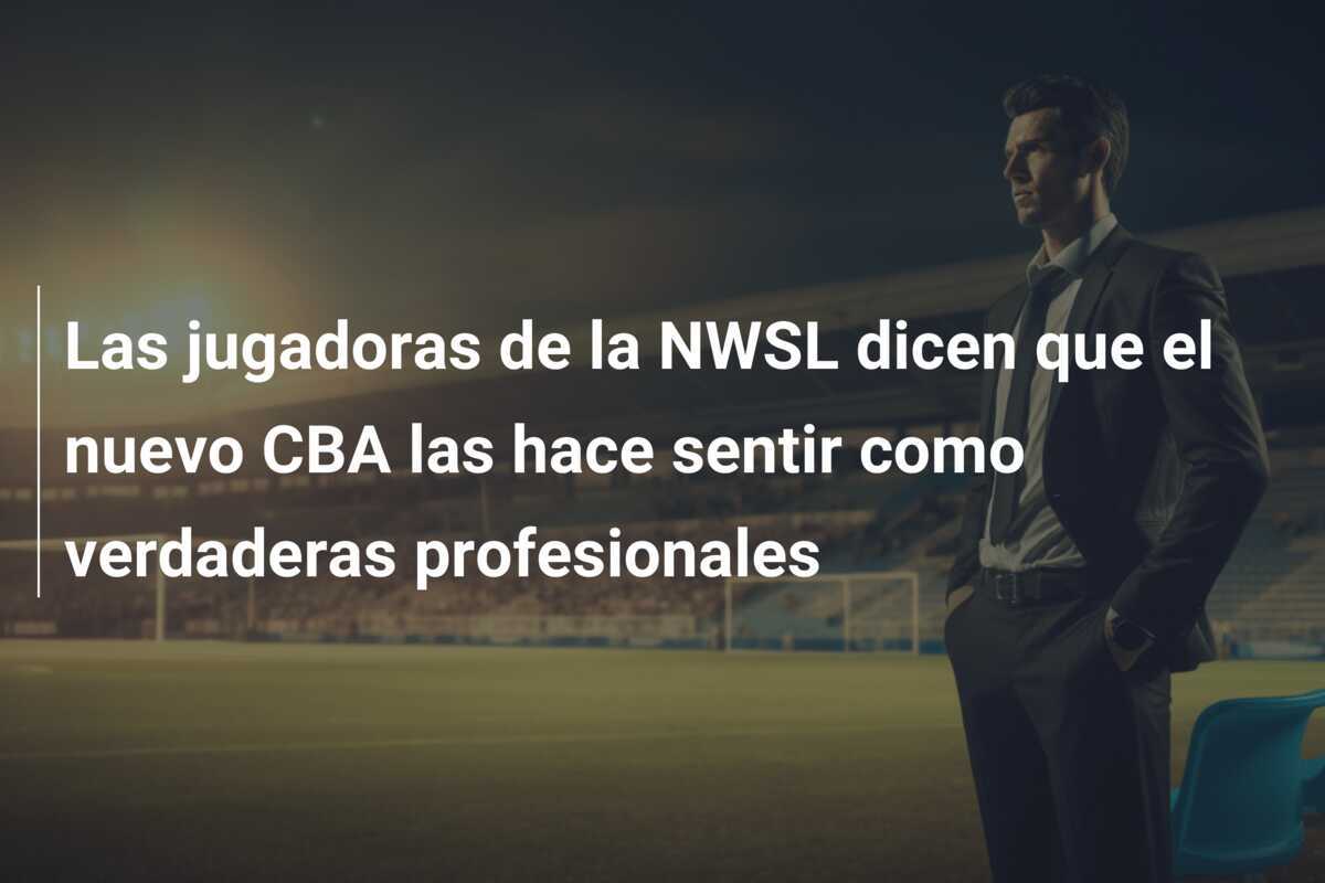 Las jugadoras de la NWSL dicen que el nuevo CBA las hace sentir como verdaderas profesionales