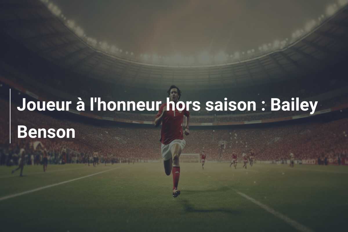 Joueur à l’honneur hors saison : Bailey Benson