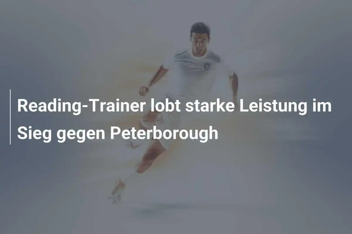 Reading-Trainer lobt starke Leistung im Sieg gegen Peterborough
