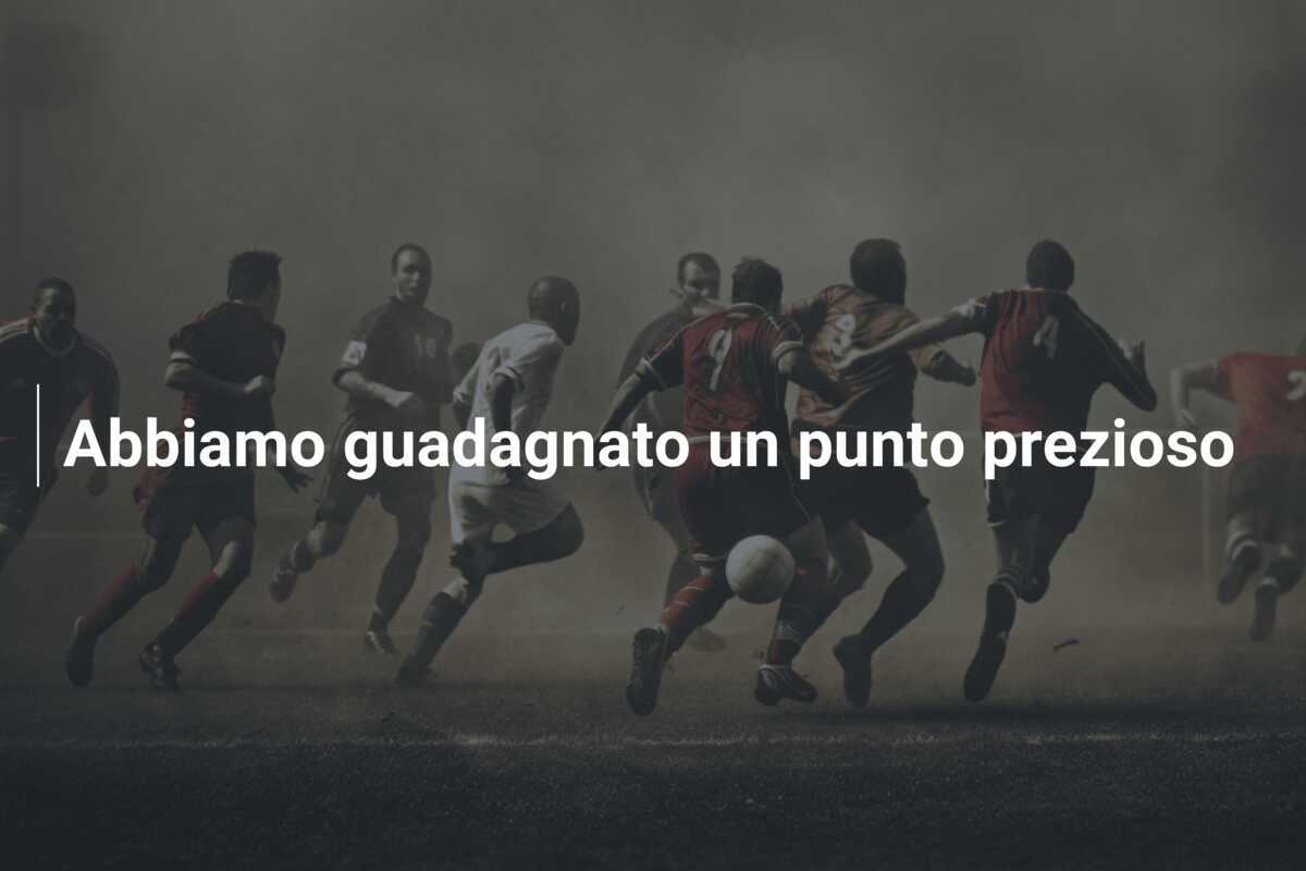 Abbiamo guadagnato un punto prezioso