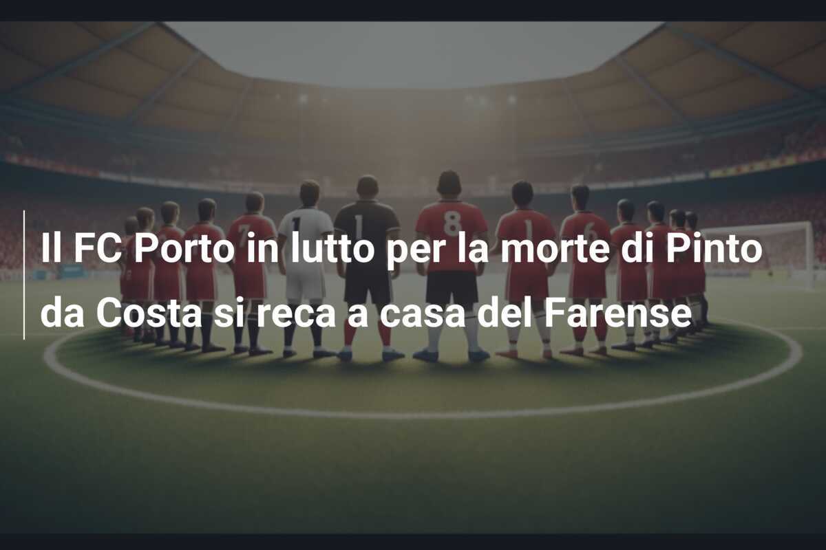 Il FC Porto in lutto per la morte di Pinto da Costa si reca a casa del Farense