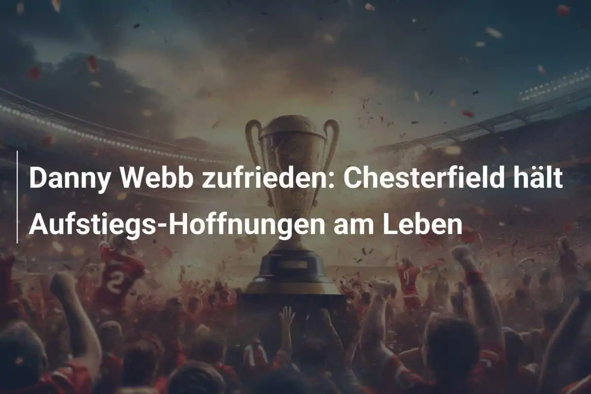 Danny Webb zufrieden: Chesterfield hält Aufstiegs-Hoffnungen am Leben