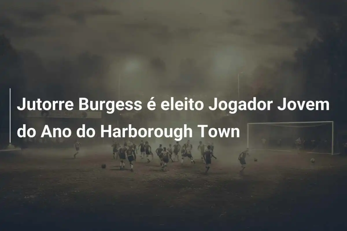 Jutorre Burgess é eleito Jogador Jovem do Ano do Harborough Town