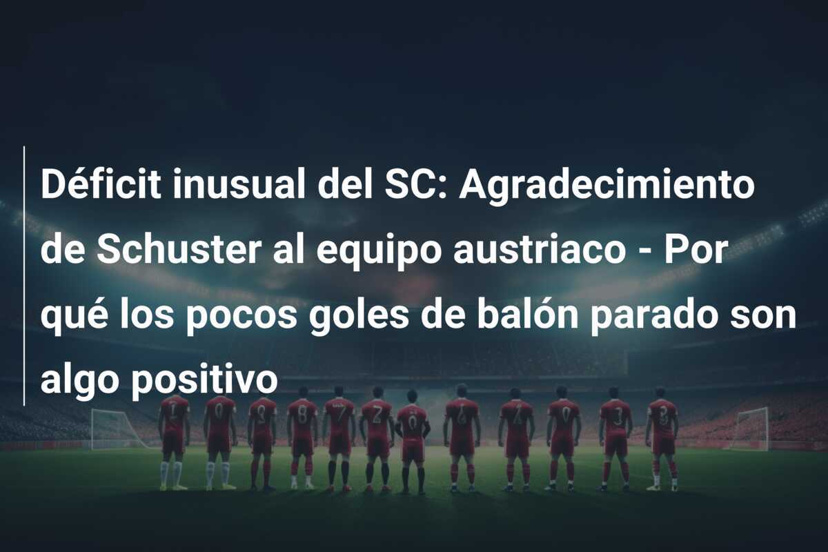 Déficit inusual del SC: Agradecimiento de Schuster al equipo austriaco - Por qué los pocos goles de balón parado son algo positivo