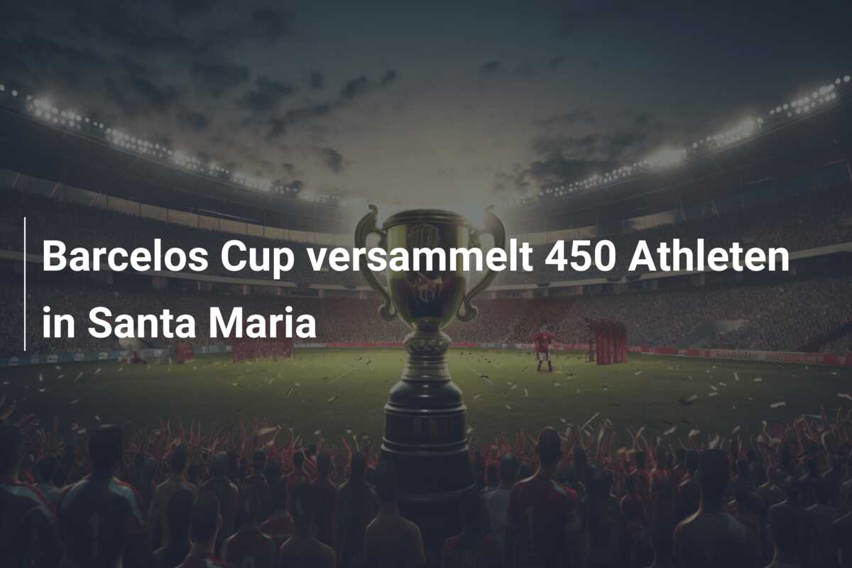 Barcelos Cup versammelt 450 Athleten in Santa Maria