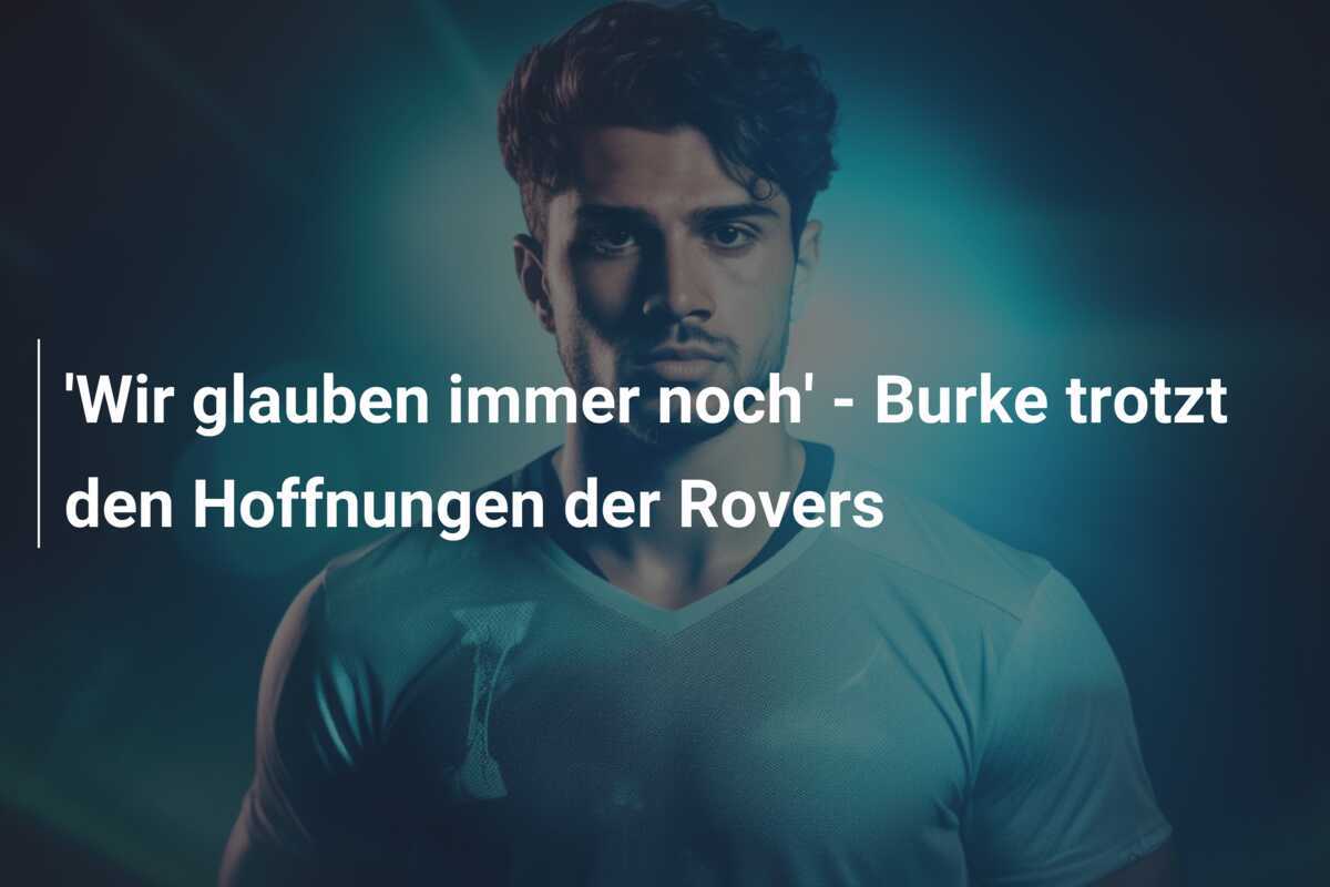 'Wir glauben immer noch' - Burke trotzt den Hoffnungen der Rovers