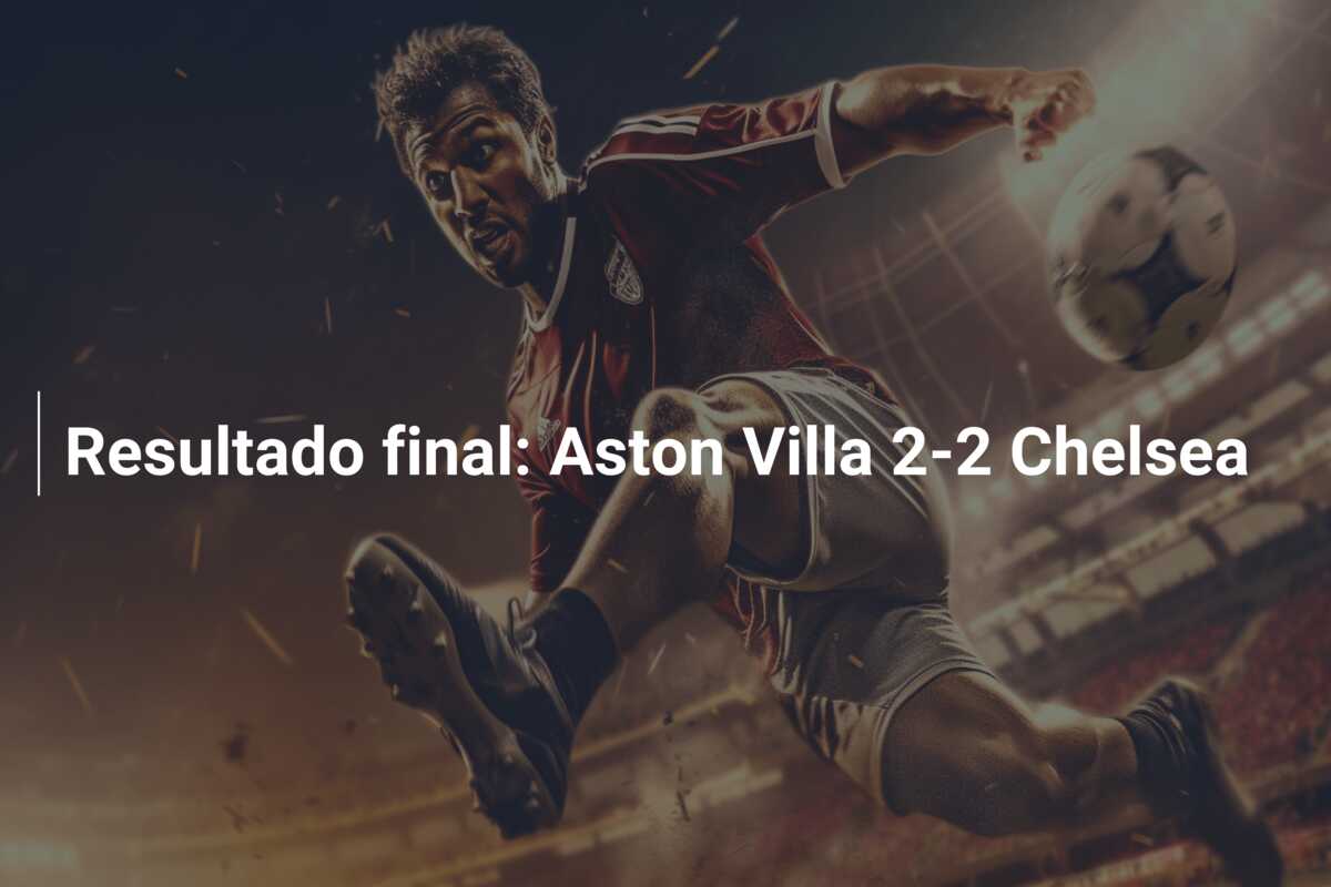 Resultado final: Aston Villa 2-2 Chelsea
