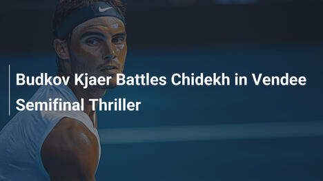 Budkov-Kjer duelliert sich mit Chideh im Vendée-Halbfinalthriller