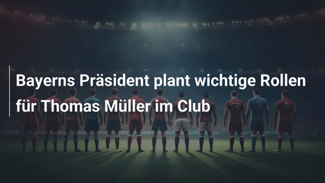 Bayerns Präsident plant wichtige Rollen für Thomas Müller im Club