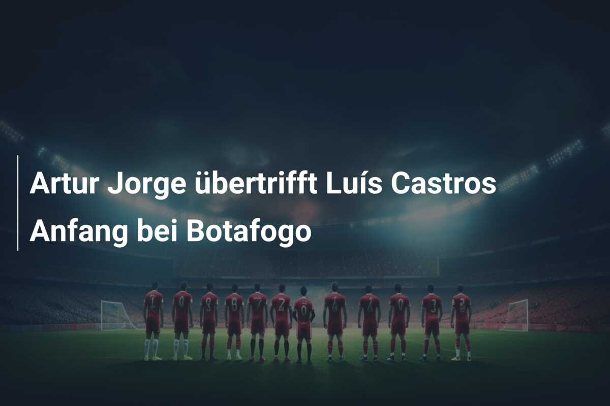 Artur Jorge übertrifft Luís Castros Anfang bei Botafogo