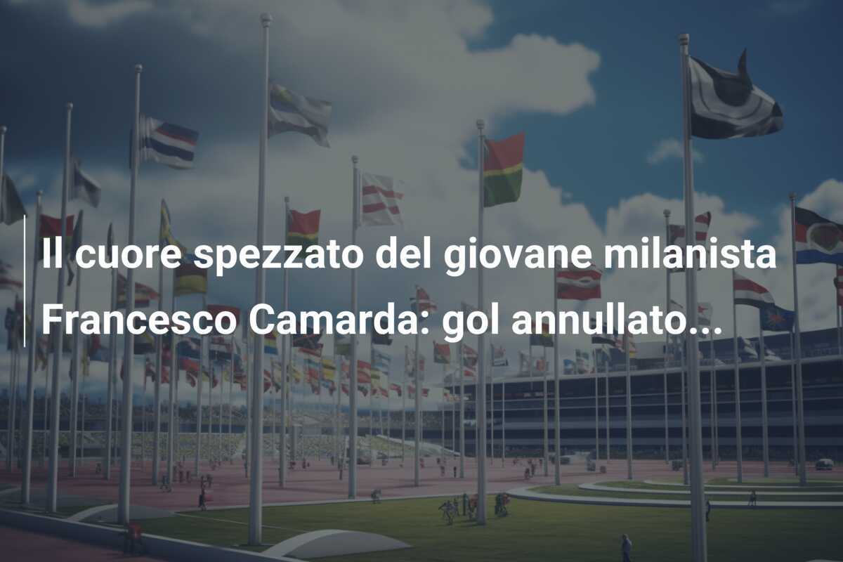 Il cuore spezzato del giovane milanista Francesco Camarda: gol annullato...