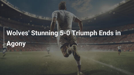 Der sensationelle 5:0-Sieg der Wolves endet in Qual