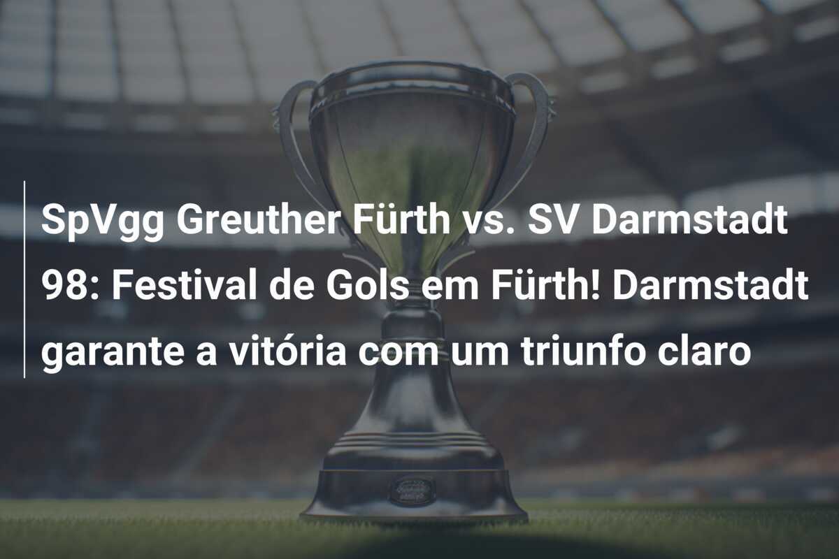 SpVgg Greuther Fürth vs. SV Darmstadt 98: Festival de Gols em Fürth! Darmstadt garante a vitória com um triunfo claro