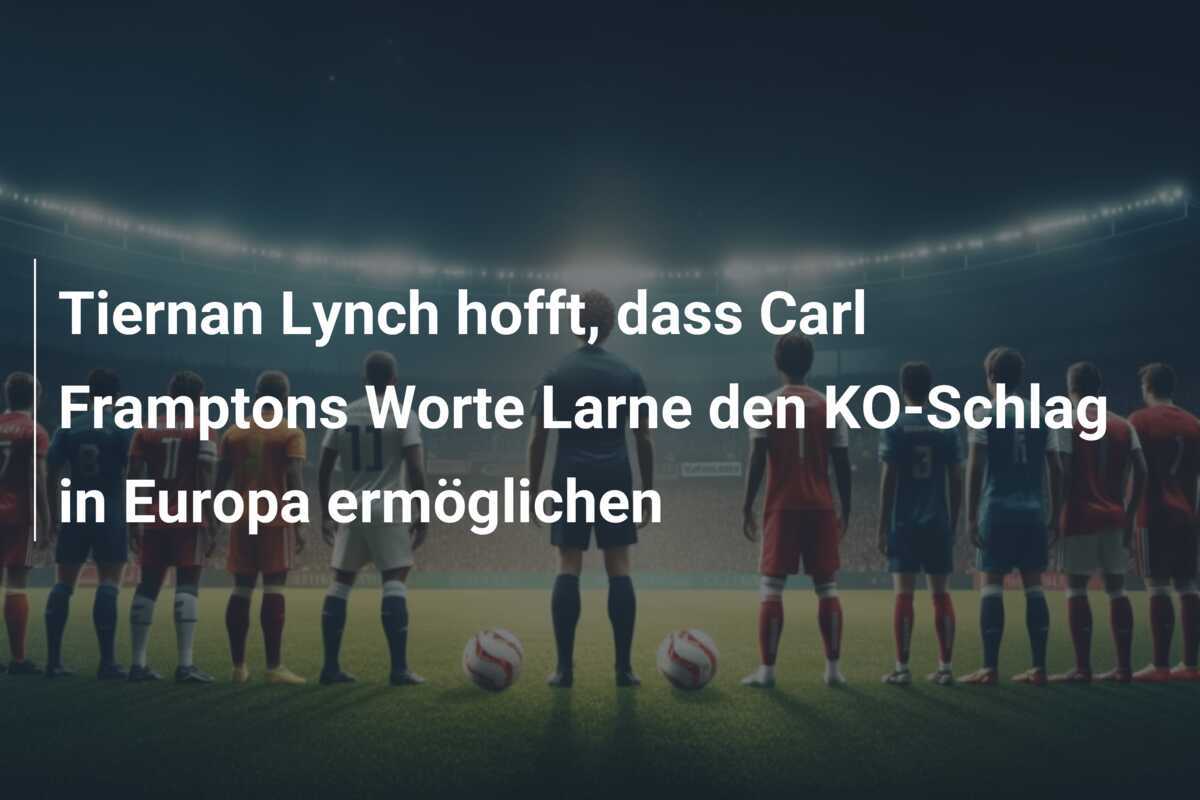 Tiernan Lynch hofft, dass Carl Framptons Worte Larne den KO-Schlag in Europa ermöglichen