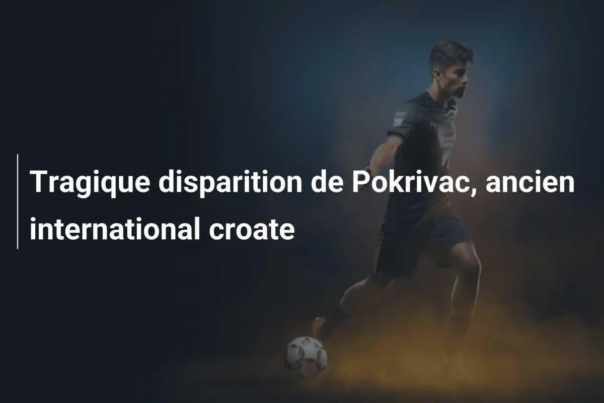 Tragique disparition de Pokrivac, ancien international croate