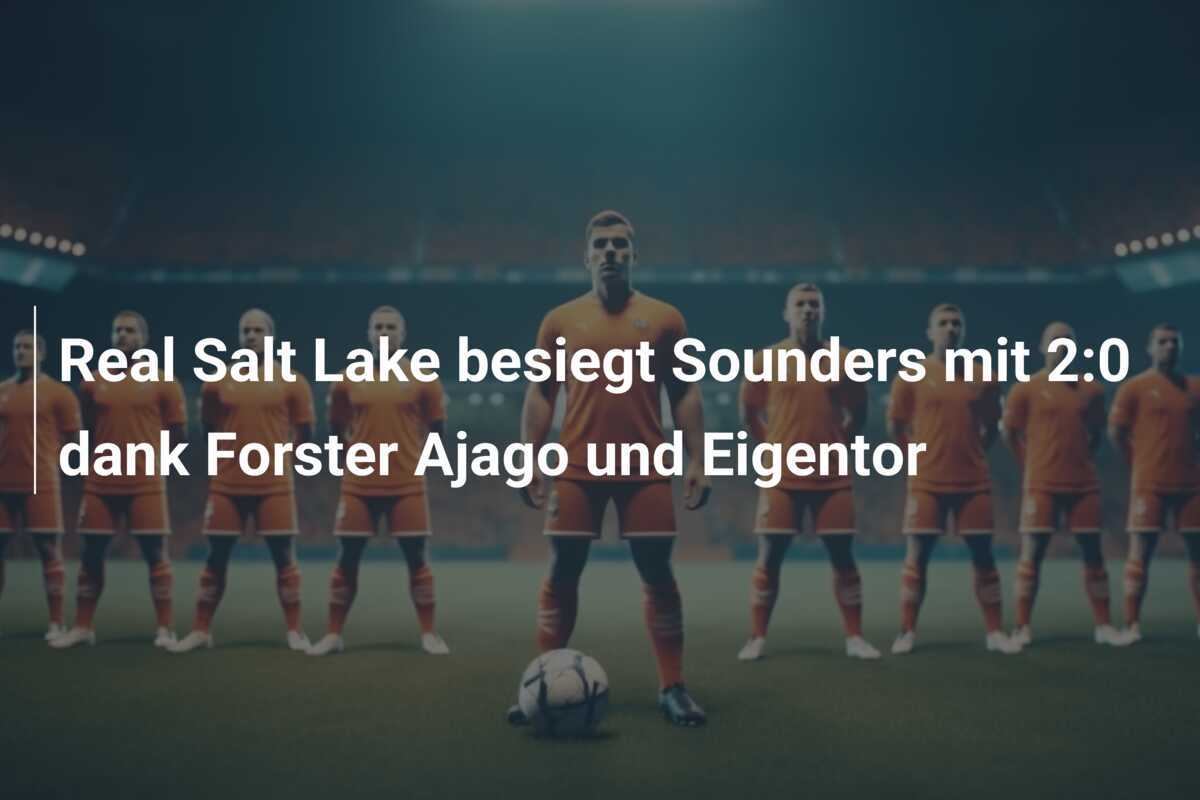 Real Salt Lake besiegt Sounders mit 2:0 dank Forster Ajago und Eigentor