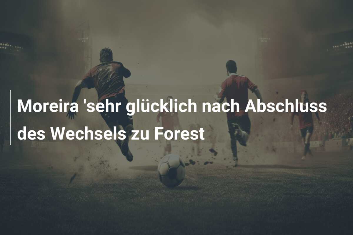 Moreira ‘sehr glücklich nach Abschluss des Wechsels zu Forest