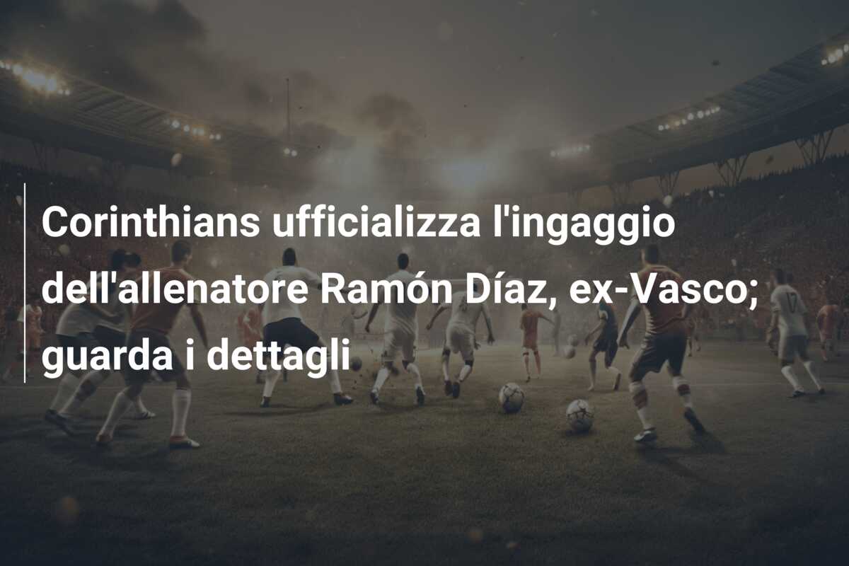 Corinthians ufficializza l’ingaggio dell’allenatore Ramón Díaz, ex-Vasco; guarda i dettagli