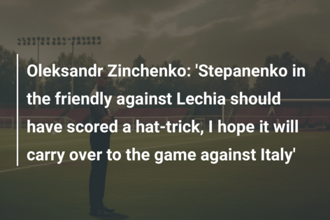 Oleksandr Zinchenko: ‘Stepanenko in the friendly against Lechia should have scored a hat-trick, I hope it will carry over to the game against Italy’