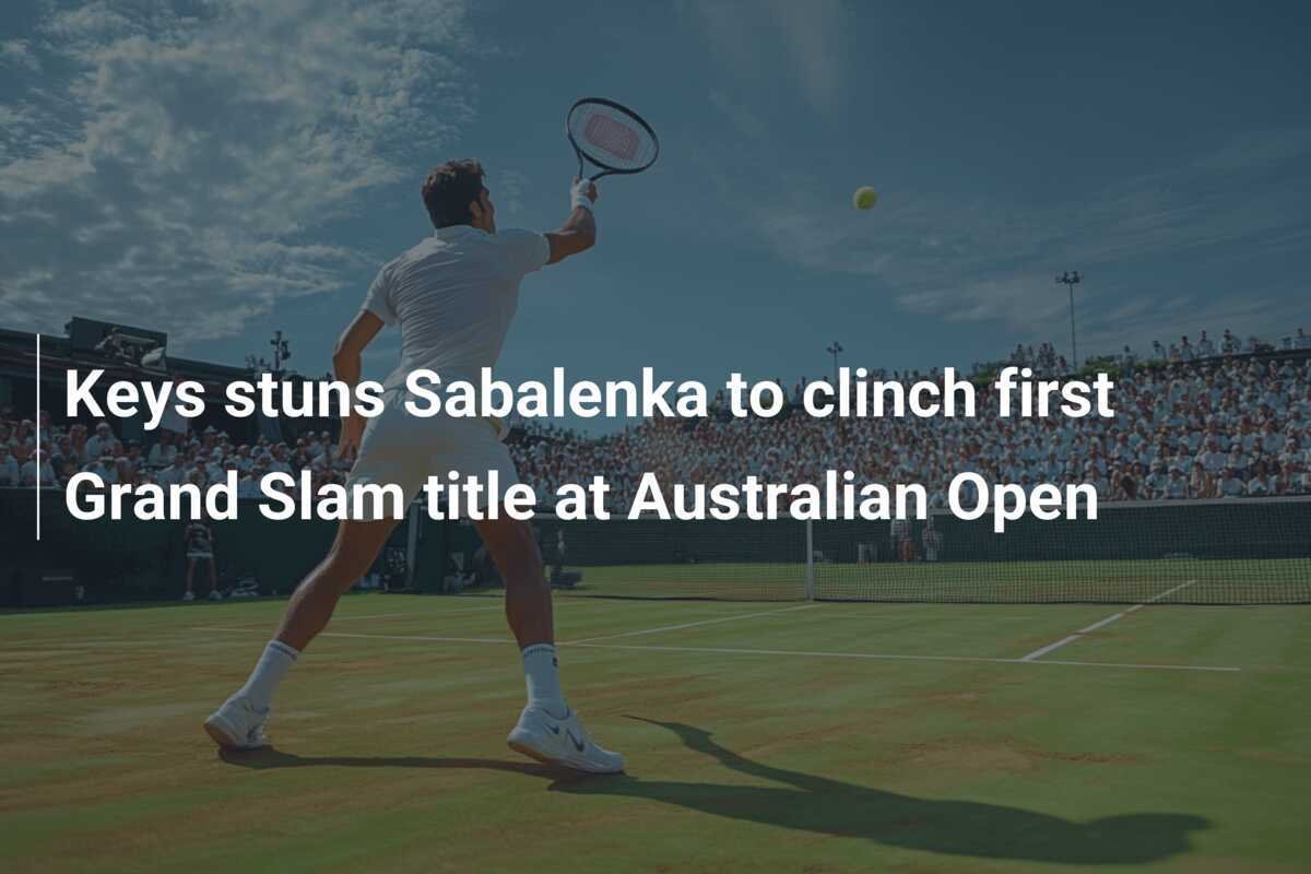 Keys stuns Sabalenka to clinch first Grand Slam title at Australian