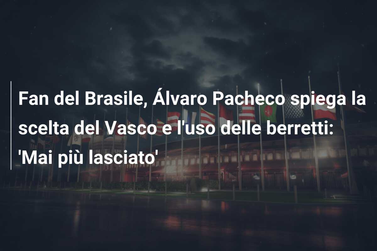Fan del Brasile, Álvaro Pacheco spiega la scelta del Vasco e l’uso delle berretti: ‘Mai più lasciato’