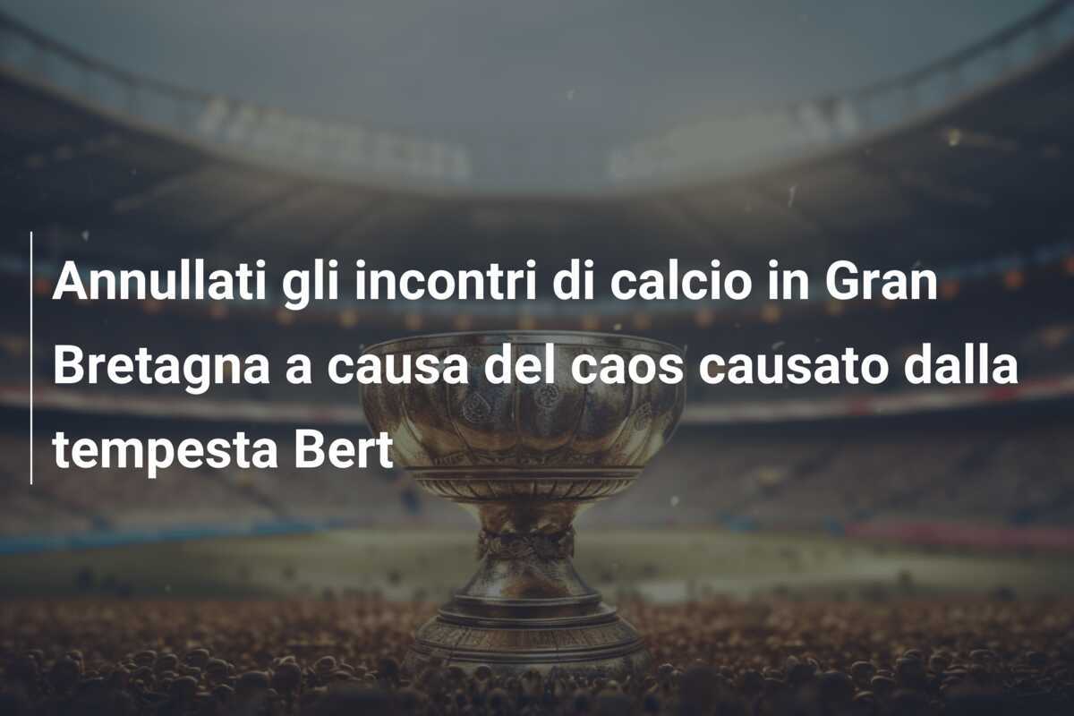 Annullati gli incontri di calcio in Gran Bretagna a causa del caos causato dalla tempesta Bert