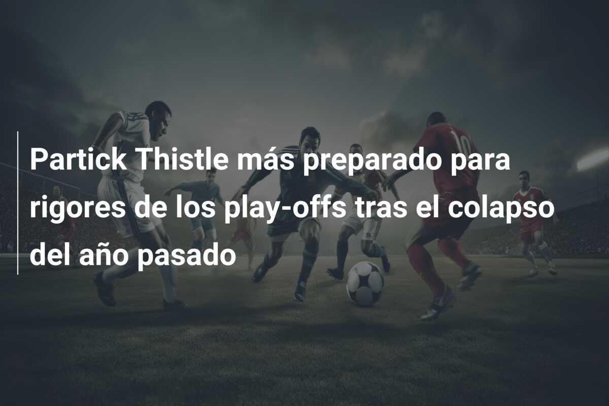 Partick Thistle más preparado para rigores de los play-offs tras el colapso del año pasado