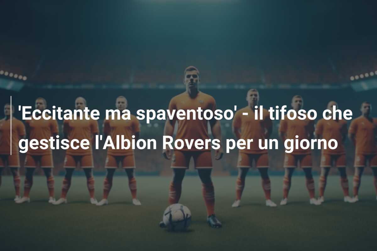 'Eccitante ma spaventoso' - il tifoso che gestisce l'Albion Rovers per un giorno