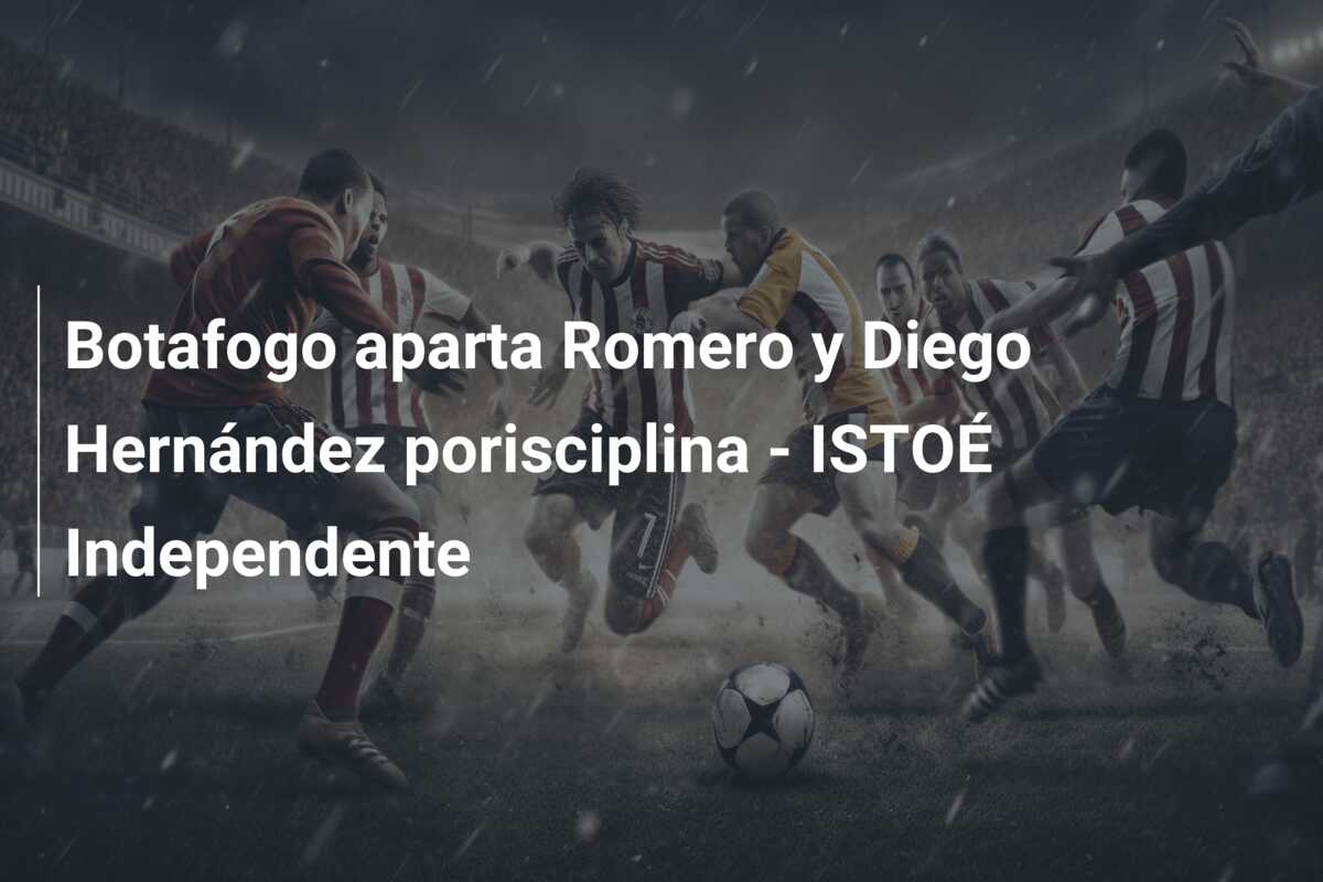 Botafogo aparta Romero y Diego Hernández porisciplina – ISTOÉ Independente
