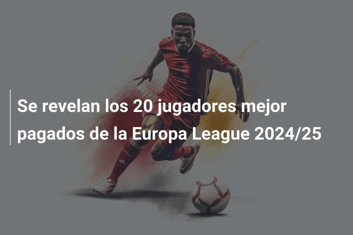 Se revelan los 20 jugadores mejor pagados de la Europa League 2024/25