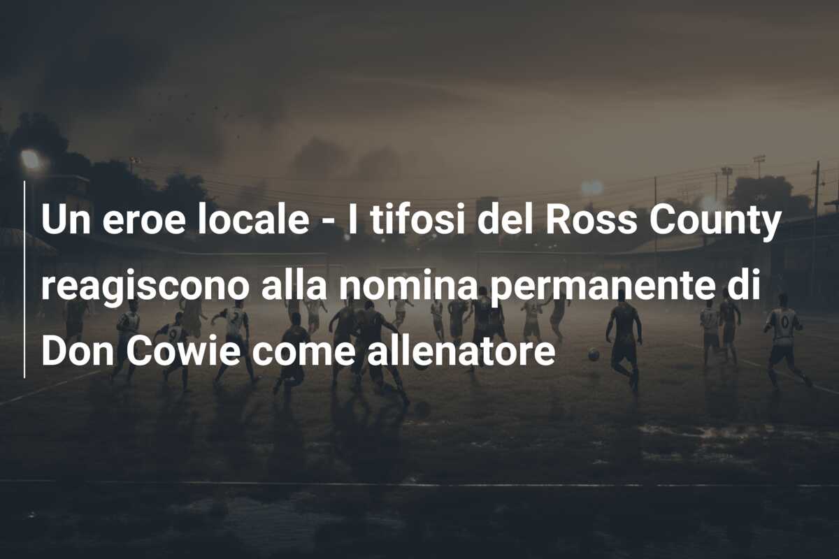 Un eroe locale – I tifosi del Ross County reagiscono alla nomina permanente di Don Cowie come allenatore