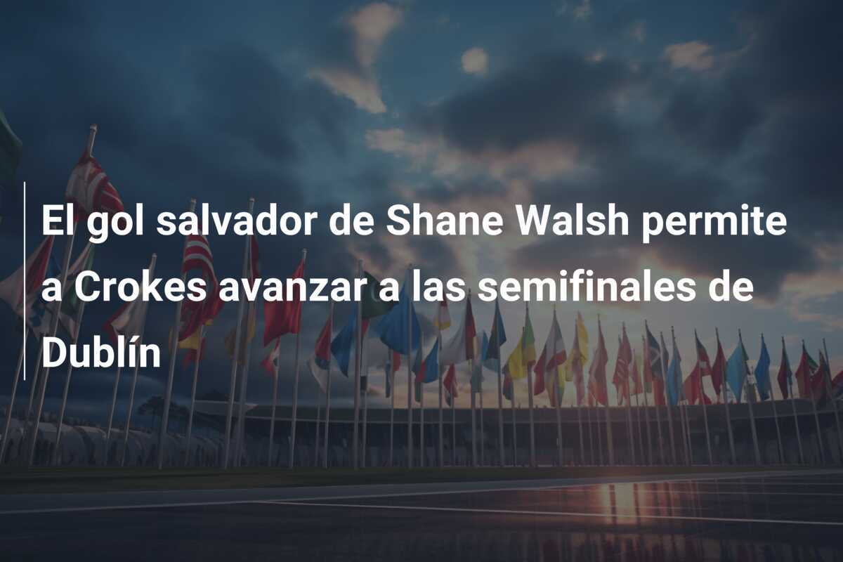 El gol salvador de Shane Walsh permite a Crokes avanzar a las semifinales de Dublín